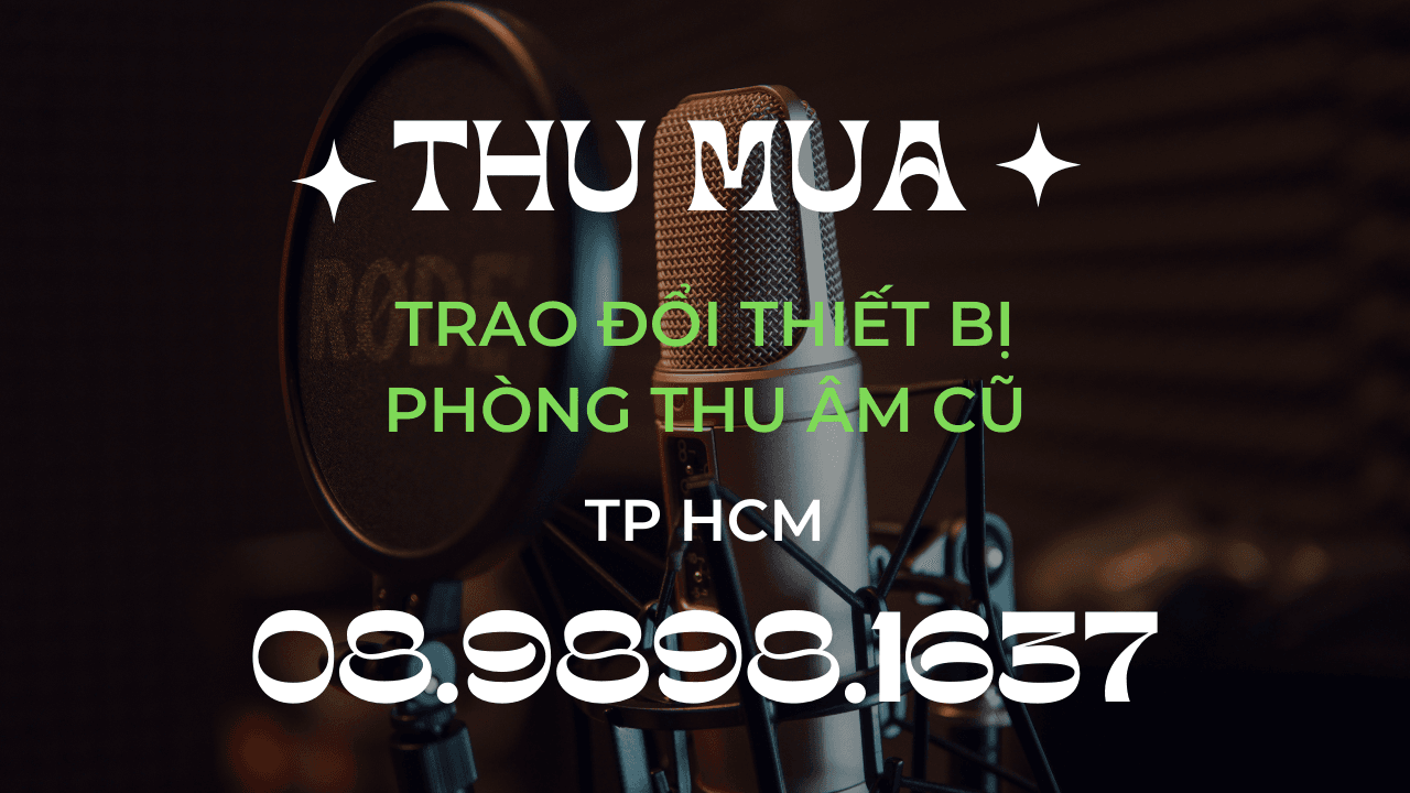 Dịch Vụ Thu Mua, Mua Bán Và Trao Đổi Thiết Bị Phòng Thu Âm Cũ Tại TP.HCM 1
